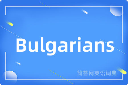 Bulgarians是什么意思,Bulgarians的中文翻译 Bulgarians
