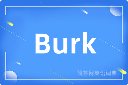 Burk是什么意思,Burk的中文翻译 Burk