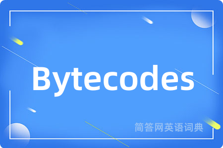 Bytecodes是什么意思,Bytecodes的中文翻译 Bytecodes
