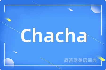 Chacha是什么意思,Chacha的中文翻译 Chacha