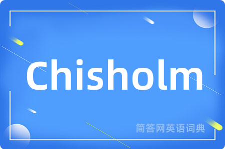 Chisholm是什么意思,Chisholm的中文翻译 Chisholm