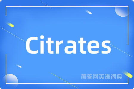 Citrates是什么意思,Citrates的中文翻译 Citrates