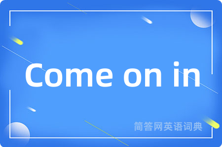 Come on in