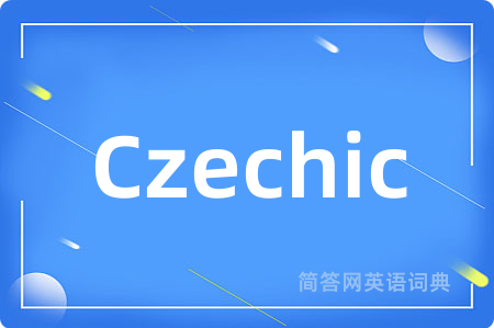Czechic是什么意思,Czechic的中文翻译 Czechic
