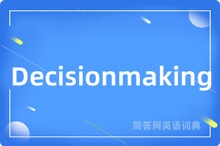 Decisionmaking是什么意思,Decisionmaking的中文翻译 Decisionmaking