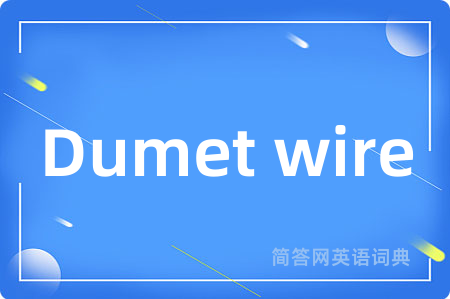 Dumet wire是什么意思,Dumet wire的中文翻译 Dumet wire