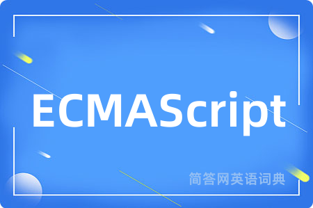 ECMAScript是什么意思,ECMAScript的中文翻译 ECMAScript