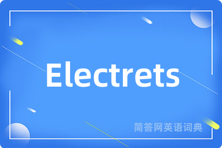 Electrets是什么意思,Electrets的中文翻译 Electrets