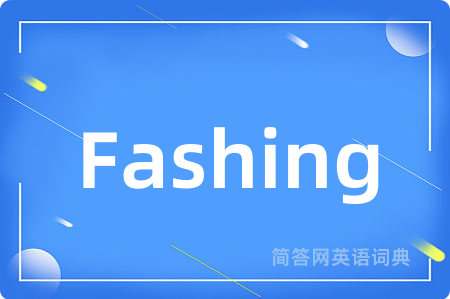 Fashing是什么意思,Fashing的中文翻译 Fashing