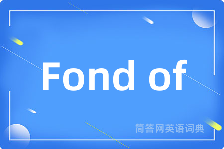 Fond of是什么意思,Fond of的中文翻译 Fond of