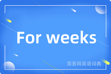 For weeks