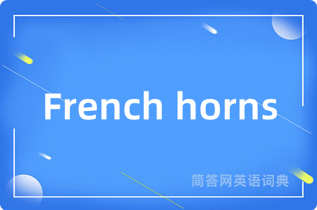 French horns是什么意思,French horns的中文翻译 French horns