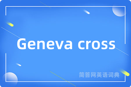 Geneva cross是什么意思,Geneva cross的中文翻译 Geneva cross