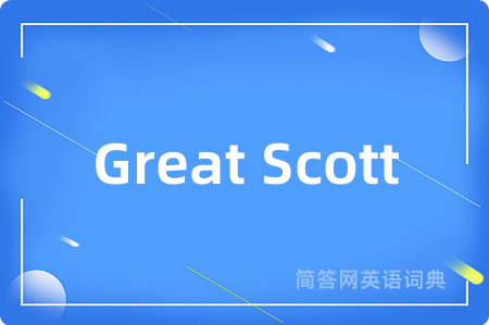 Great Scott是什么意思,Great Scott的中文翻译 Great Scott
