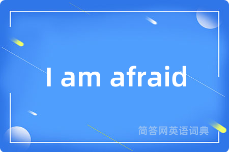I am afraid