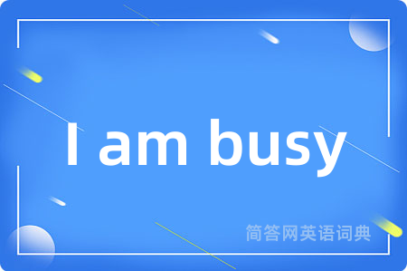 I am busy