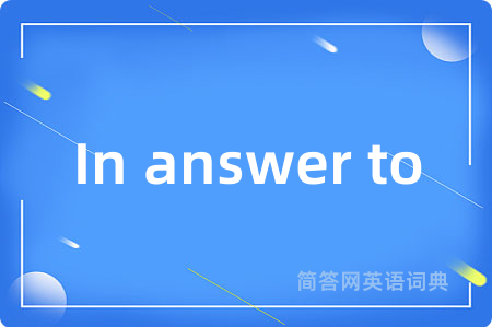 In answer to是什么意思,In answer to的中文翻译 In answer to