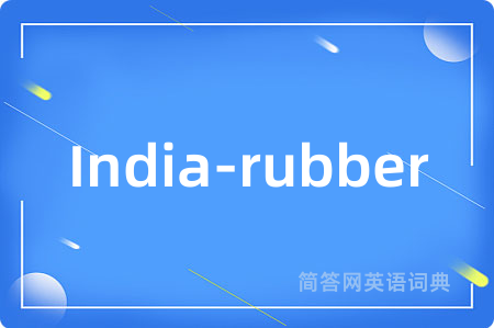 India-rubber是什么意思,India-rubber的中文翻译 India-rubber