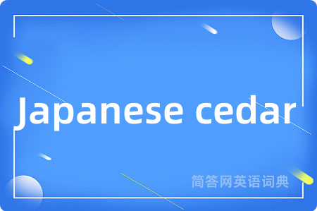 Japanese cedar是什么意思,Japanese cedar的中文翻译 Japanese cedar
