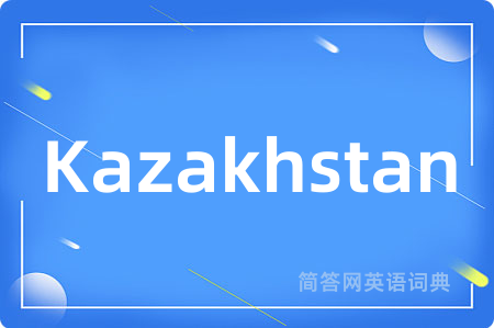 Kazakhstan是什么意思,Kazakhstan的中文翻译 Kazakhstan
