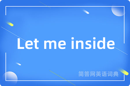 Let me inside是什么意思,Let me inside的中文翻译 Let me inside
