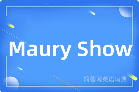 Maury Show是什么意思,Maury Show的中文翻译 Maury Show
