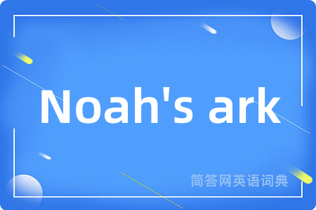 Noah's ark是什么意思,Noah's ark的中文翻译 Noah's ark