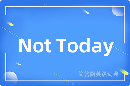 Not Today