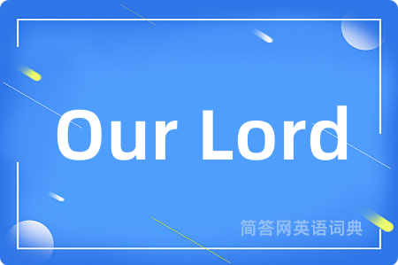 Our Lord是什么意思,Our Lord的中文翻译 Our Lord