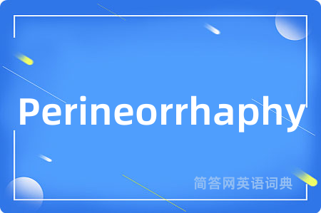 Perineorrhaphy是什么意思,Perineorrhaphy的中文翻译 Perineorrhaphy
