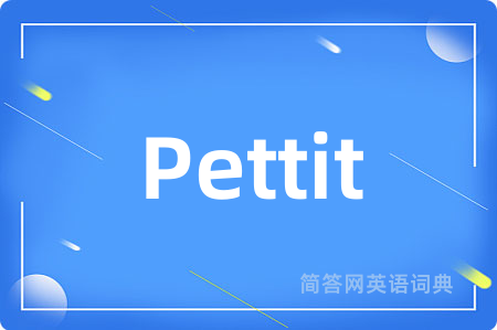 Pettit是什么意思,Pettit的中文翻译 Pettit