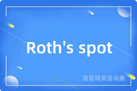 Roth's spot是什么意思,Roth's spot的中文翻译 Roth's spot