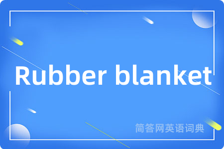 Rubber blanket是什么意思,Rubber blanket的中文翻译 Rubber blanket