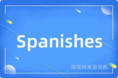 Spanishes是什么意思,Spanishes的中文翻译 Spanishes