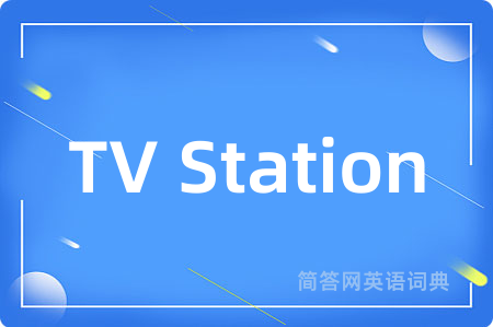 TV Station是什么意思,TV Station的中文翻译 TV Station
