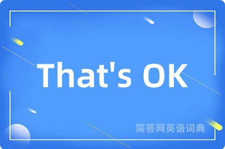 That's OK是什么意思,That's OK的中文翻译 That's OK
