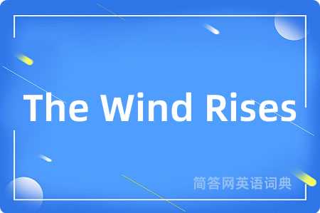 The Wind Rises是什么意思,The Wind Rises的中文翻译 The Wind Rises