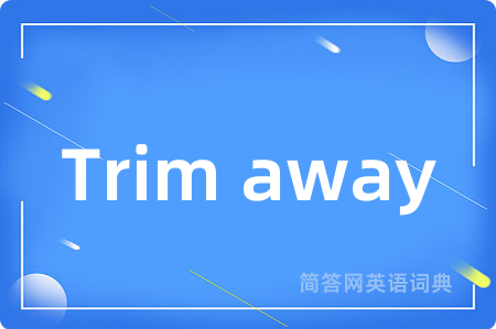 Trim away