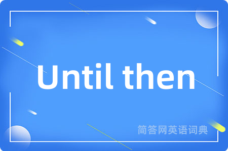 Until then