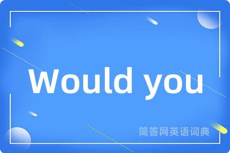Would you