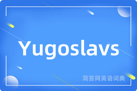 Yugoslavs是什么意思,Yugoslavs的中文翻译 Yugoslavs