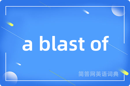 a blast of是什么意思,a blast of的中文翻译 a blast of