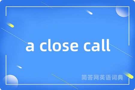 a close call是什么意思,a close call的中文翻译 a close call
