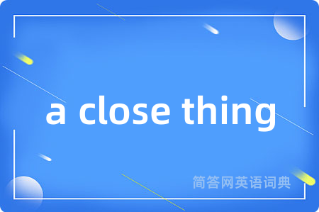 a close thing是什么意思,a close thing的中文翻译 a close thing