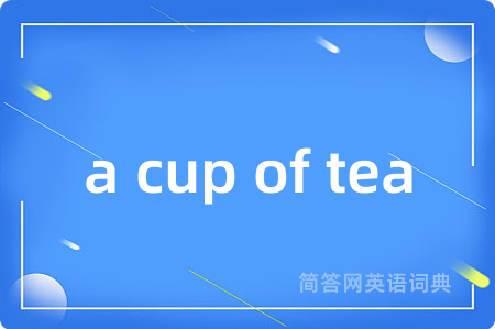a cup of tea是什么意思,a cup of tea的中文翻译 a cup of tea