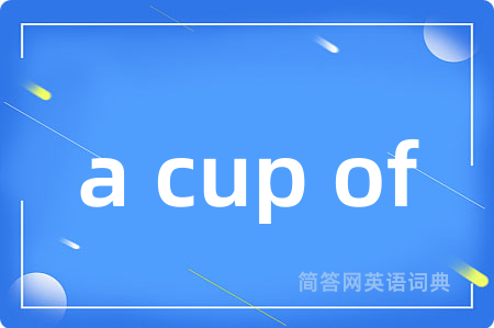 a cup of是什么意思,a cup of的中文翻译 a cup of