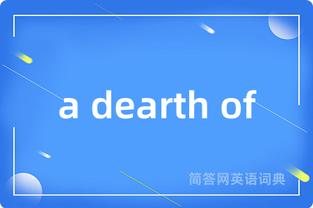 a dearth of
