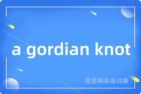 a gordian knot是什么意思,a gordian knot的中文翻译 a gordian knot