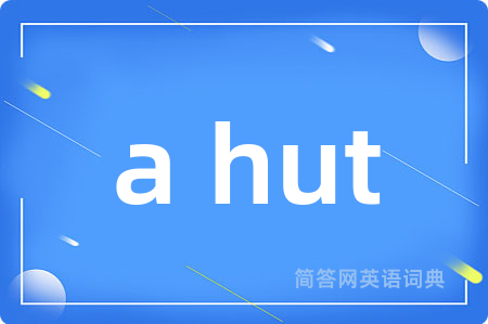 a hut是什么意思,a hut的中文翻译 a hut