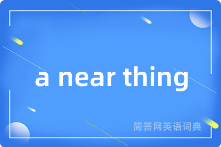 a near thing